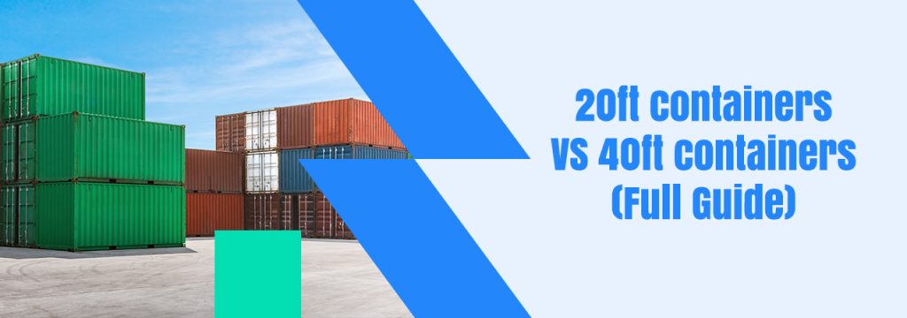 20ft containers VS 40ft containers (Full Guide)